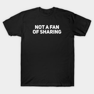 Not a Fan of Sharing T-Shirt